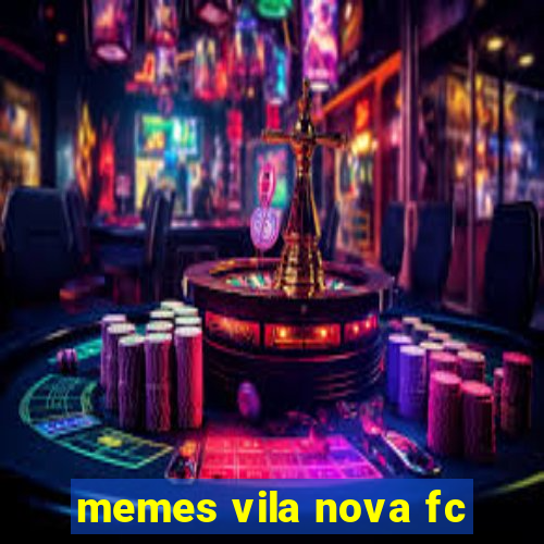 memes vila nova fc